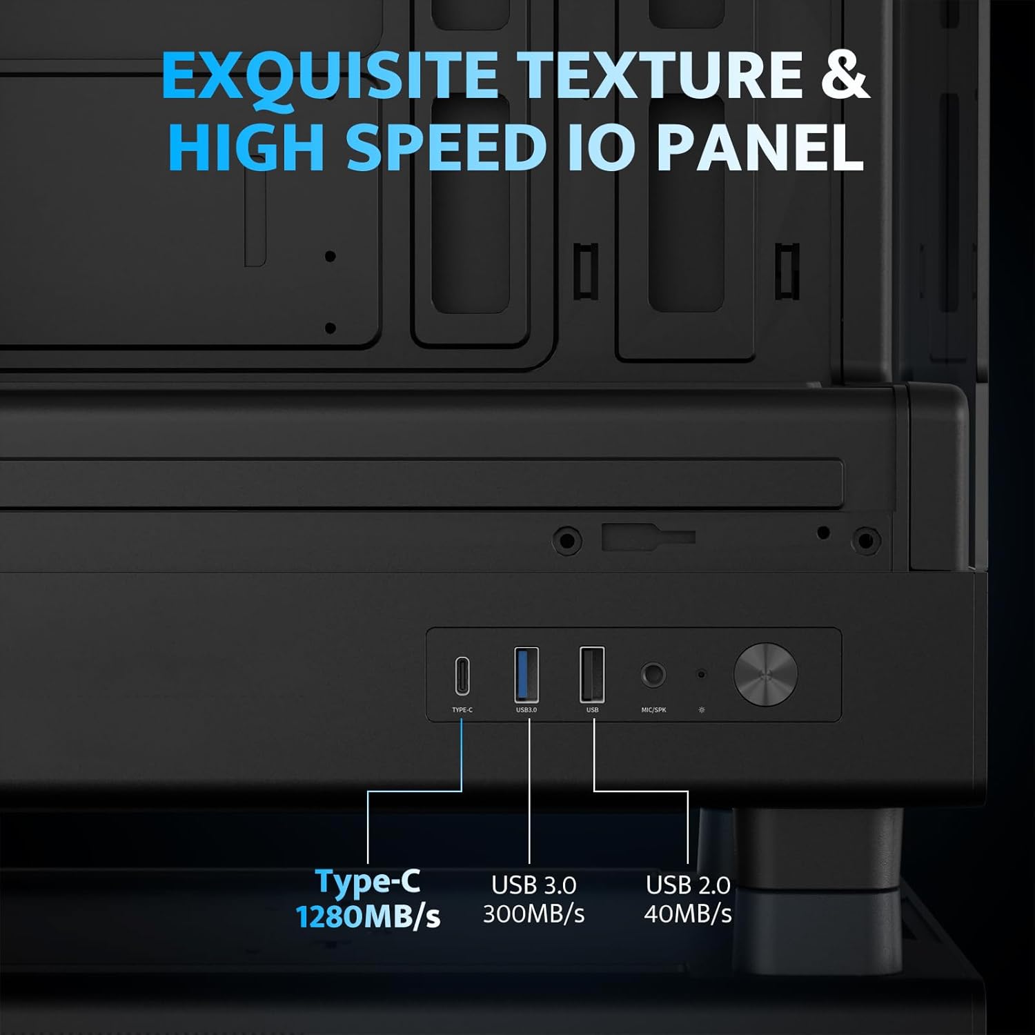 EXQUISITE TEXTURE & HIGH SPEED IO PANEL